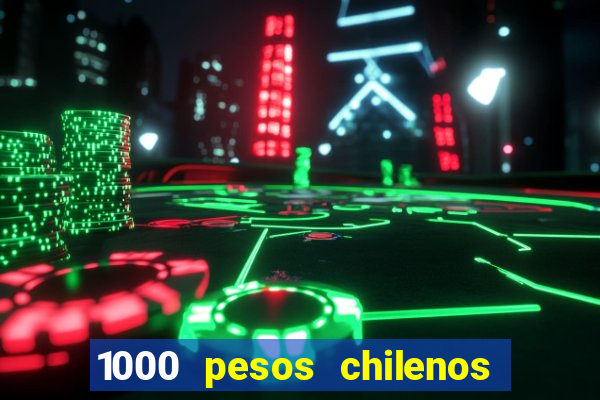 1000 pesos chilenos em reais